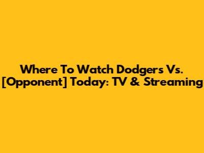Where To Watch Dodgers Vs. [Opponent] Today: TV & Streaming