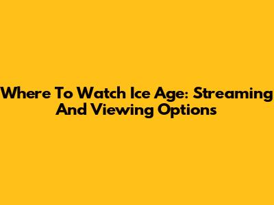 Where To Watch Ice Age: Streaming And Viewing Options