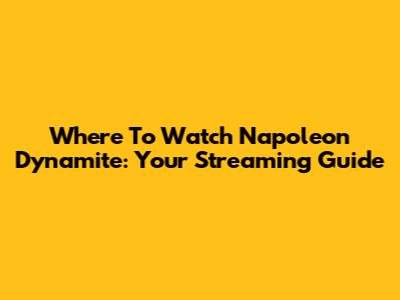 Where To Watch Napoleon Dynamite: Your Streaming Guide