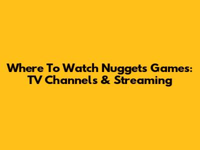 Where To Watch Nuggets Games: TV Channels & Streaming