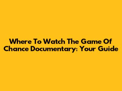 Where To Watch The Game Of Chance Documentary: Your Guide