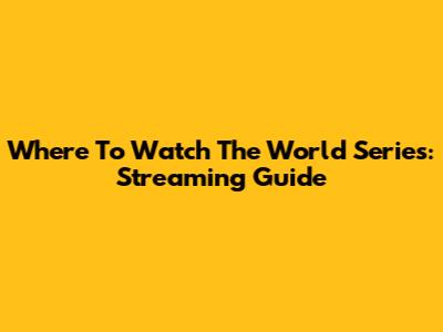 Where To Watch The World Series: Streaming Guide