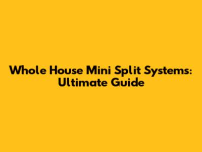 Whole House Mini Split Systems: Ultimate Guide
