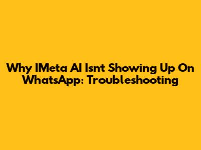 Why IMeta AI Isn't Showing Up On WhatsApp: Troubleshooting
