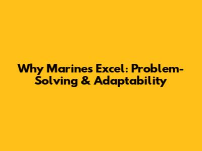 Why Marines Excel: Problem-Solving & Adaptability