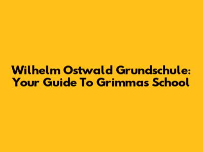 Wilhelm Ostwald Grundschule: Your Guide To Grimma's School