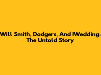 Will Smith, Dodgers, And IWedding: The Untold Story