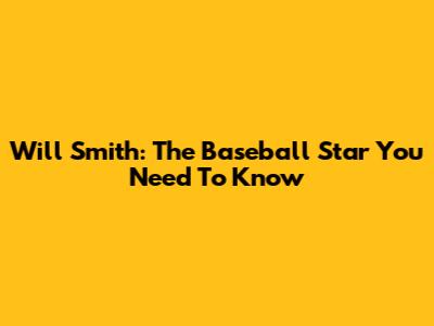 Will Smith: The Baseball Star You Need To Know
