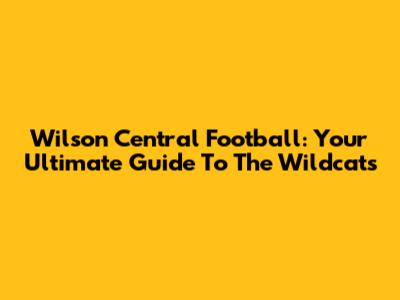 Wilson Central Football: Your Ultimate Guide To The Wildcats
