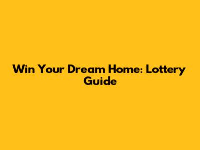 Win Your Dream Home: Lottery Guide
