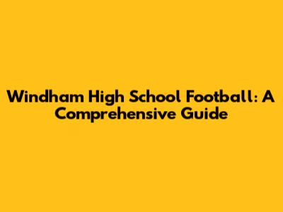 Windham High School Football: A Comprehensive Guide