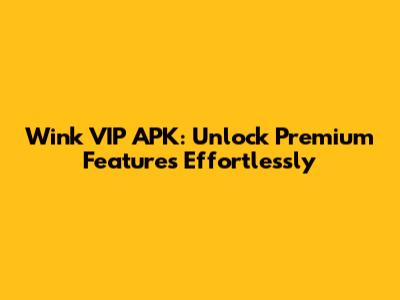 Wink VIP APK: Unlock Premium Features Effortlessly