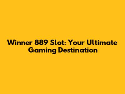 Winner 889 Slot: Your Ultimate Gaming Destination