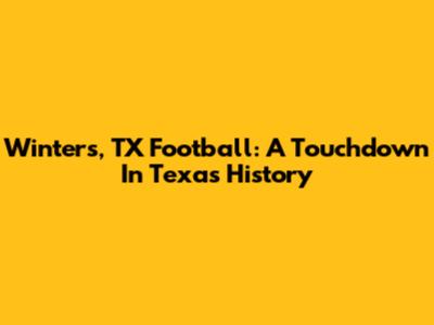 Winters, TX Football: A Touchdown In Texas History