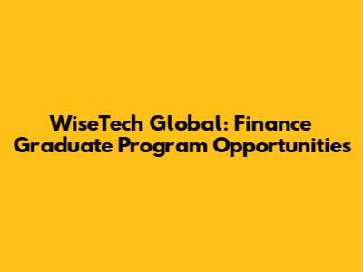 WiseTech Global: Finance Graduate Program Opportunities