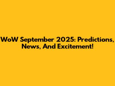 WoW September 2025: Predictions, News, And Excitement!