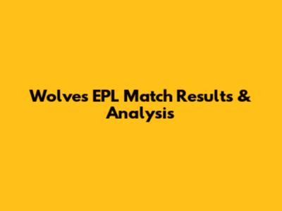 Wolves EPL Match Results & Analysis