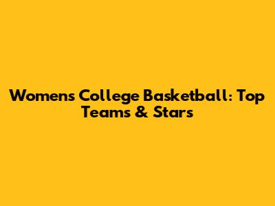 Women's College Basketball: Top Teams & Stars