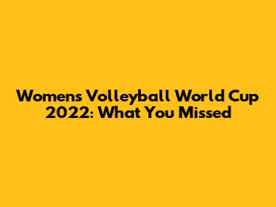 Women's Volleyball World Cup 2022: What You Missed