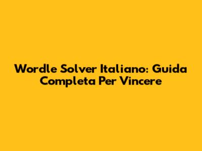 Wordle Solver Italiano: Guida Completa Per Vincere