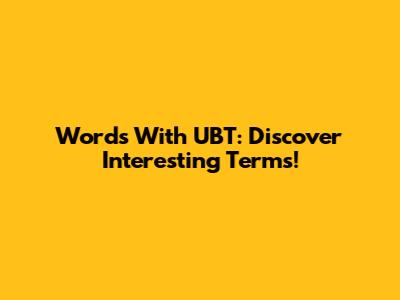 Words With UBT: Discover Interesting Terms!