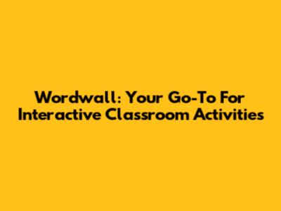 Wordwall: Your Go-To For Interactive Classroom Activities