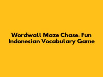 Wordwall Maze Chase: Fun Indonesian Vocabulary Game