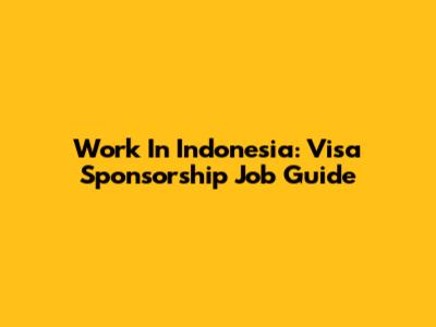 Work In Indonesia: Visa Sponsorship Job Guide