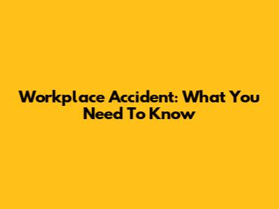 Workplace Accident: What You Need To Know