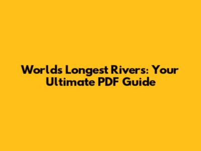 World's Longest Rivers: Your Ultimate PDF Guide