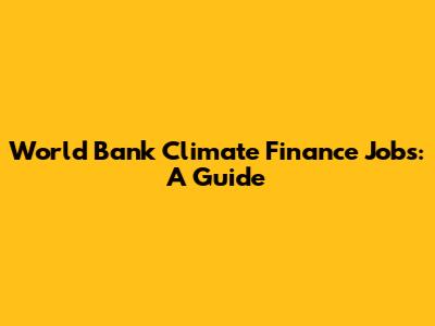 World Bank Climate Finance Jobs: A Guide