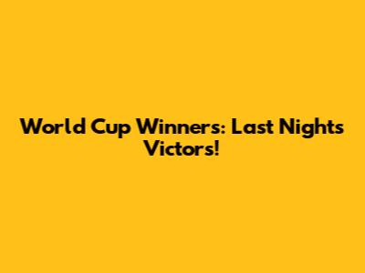 World Cup Winners: Last Night's Victors!