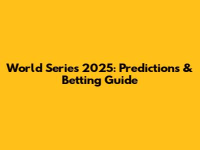 World Series 2025: Predictions & Betting Guide