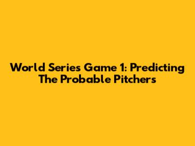 World Series Game 1: Predicting The Probable Pitchers