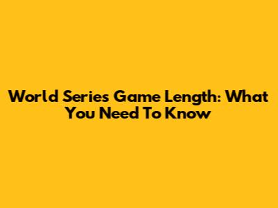 World Series Game Length: What You Need To Know