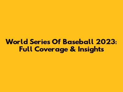World Series Of Baseball 2023: Full Coverage & Insights