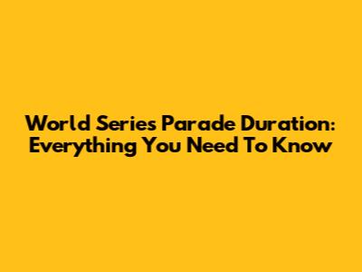 World Series Parade Duration: Everything You Need To Know