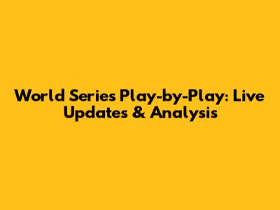 World Series Play-by-Play: Live Updates & Analysis