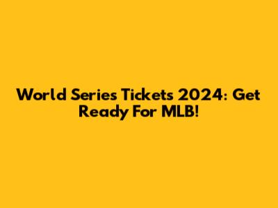 World Series Tickets 2024: Get Ready For MLB!