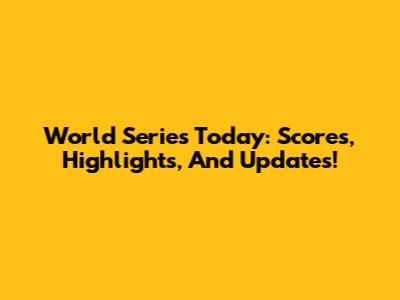 World Series Today: Scores, Highlights, And Updates!