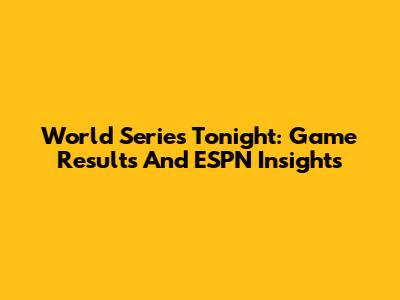 World Series Tonight: Game Results And ESPN Insights