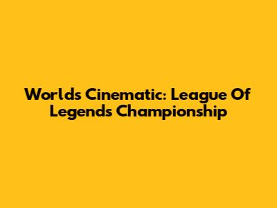 Worlds Cinematic: League Of Legends Championship