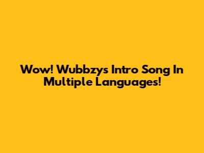 Wow! Wubbzy's Intro Song In Multiple Languages!