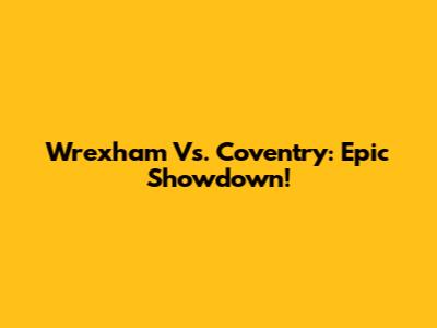 Wrexham Vs. Coventry: Epic Showdown!