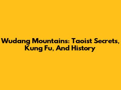 Wudang Mountains: Taoist Secrets, Kung Fu, And History