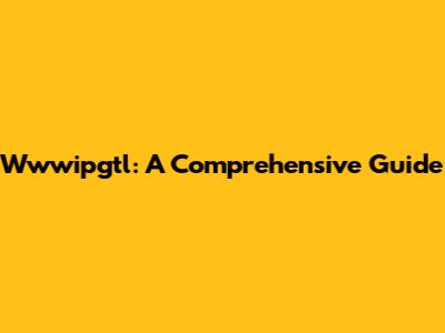 Wwwipgtl: A Comprehensive Guide