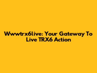 Wwwtrx6live: Your Gateway To Live TRX6 Action