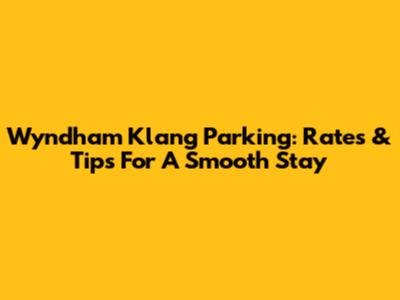 Wyndham Klang Parking: Rates & Tips For A Smooth Stay