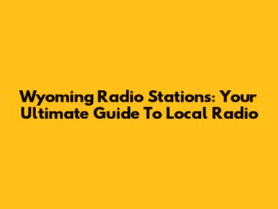 Wyoming Radio Stations: Your Ultimate Guide To Local Radio