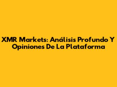 XMR Markets: Análisis Profundo Y Opiniones De La Plataforma